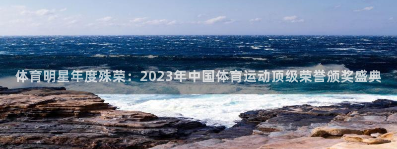 谈球吧体育官网：体育明星年度殊荣：2023年中国体育运动顶级荣誉颁奖盛典