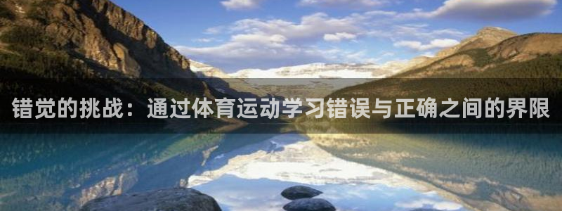 谈球吧体育：错觉的挑战：通过体育运动学习错误与正确之间的界限