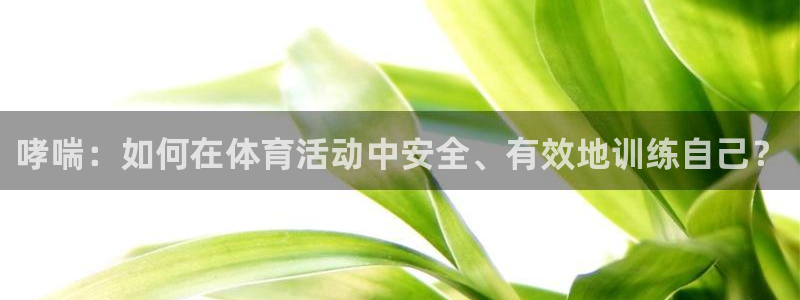 谈球吧体育官网：哮喘：如何在体育活动中安全、有效地训练自己？