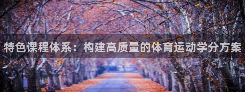 谈球吧体育：特色课程体系：构建高质量的体育运动学分方案