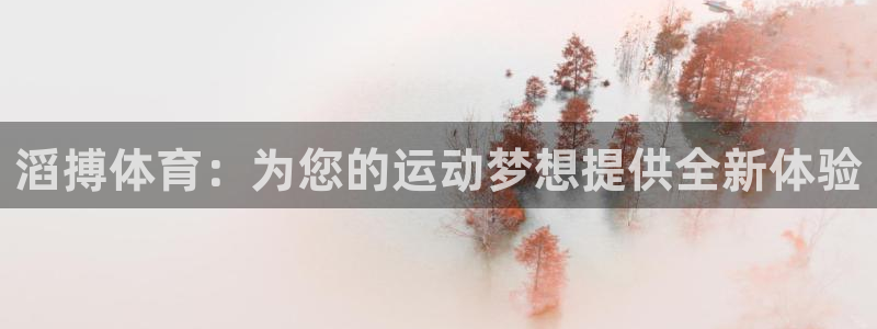 谈球吧体育官网：滔搏体育：为您的运动梦想提供全新体验