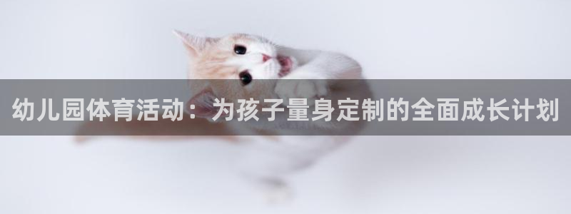 谈球吧体育官网：幼儿园体育活动：为孩子量身定制的全面成长计划